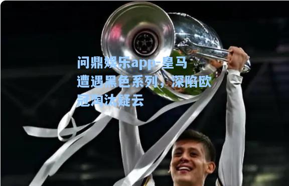 皇马遭遇黑色系列，深陷欧冠淘汰疑云