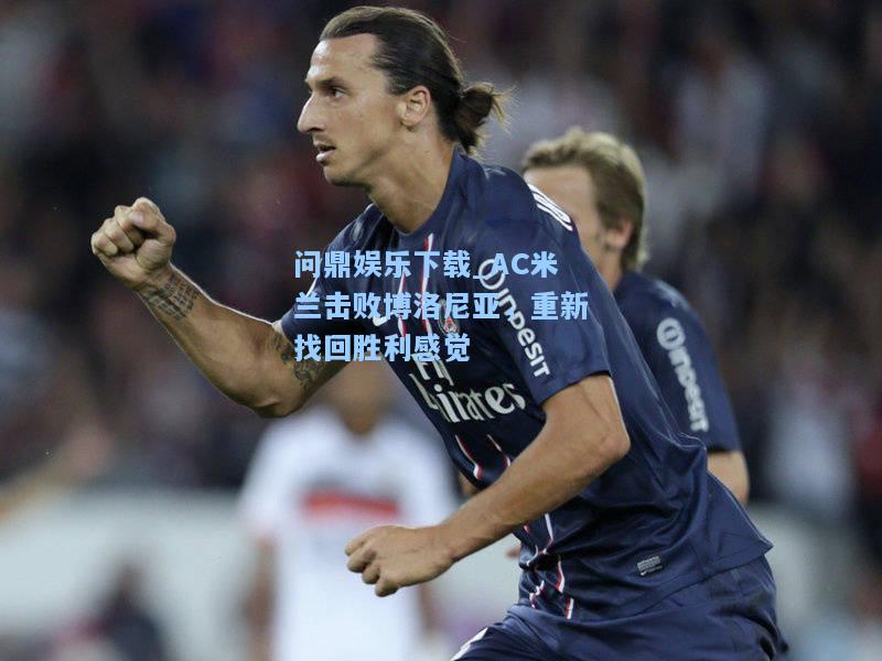 AC米兰击败博洛尼亚，重新找回胜利感觉