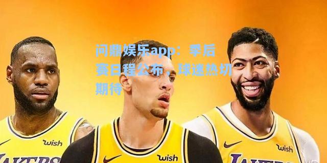 问鼎娱乐app：季后赛日程公布，球迷热切期待