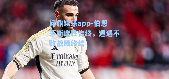 问鼎娱乐app-伯恩茅斯连胜告终，遭遇不败战绩终结